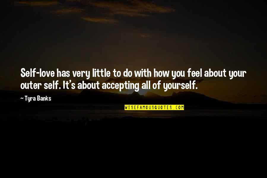 How You Feel About Yourself Quotes By Tyra Banks: Self-love has very little to do with how