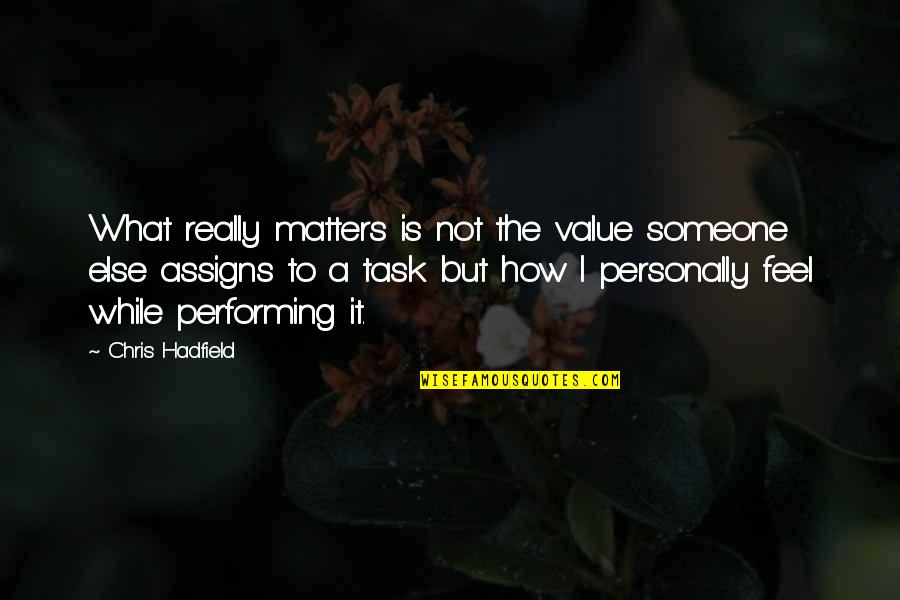 How You Feel For Someone Quotes By Chris Hadfield: What really matters is not the value someone