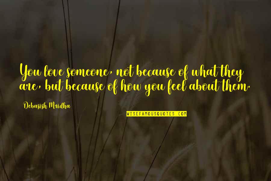 How You Feel For Someone Quotes By Debasish Mridha: You love someone, not because of what they