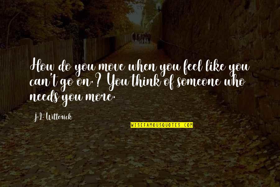 How You Feel For Someone Quotes By J.L. Witterick: How do you move when you feel like