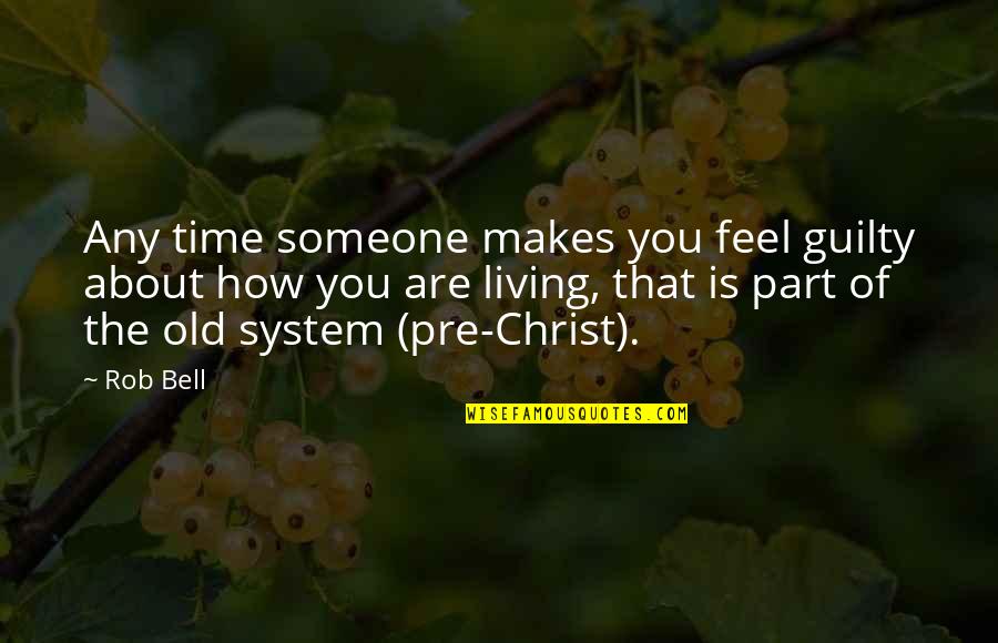 How You Feel For Someone Quotes By Rob Bell: Any time someone makes you feel guilty about