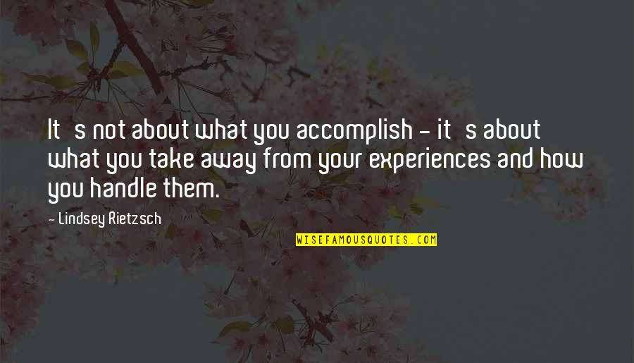 How You Handle Life Quotes By Lindsey Rietzsch: It's not about what you accomplish - it's