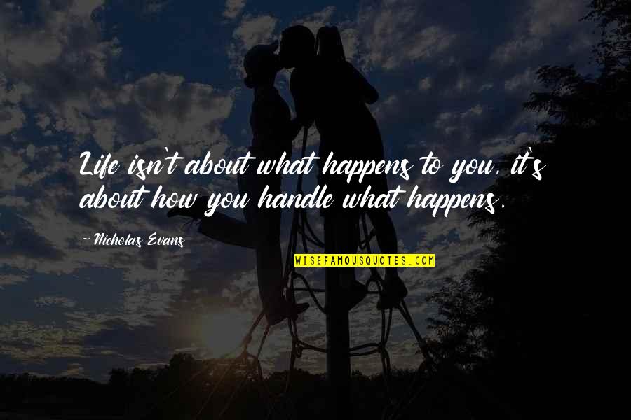 How You Handle Life Quotes By Nicholas Evans: Life isn't about what happens to you, it's