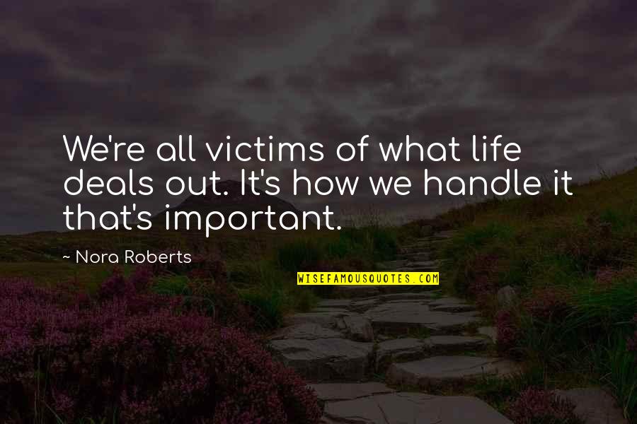 How You Handle Life Quotes By Nora Roberts: We're all victims of what life deals out.