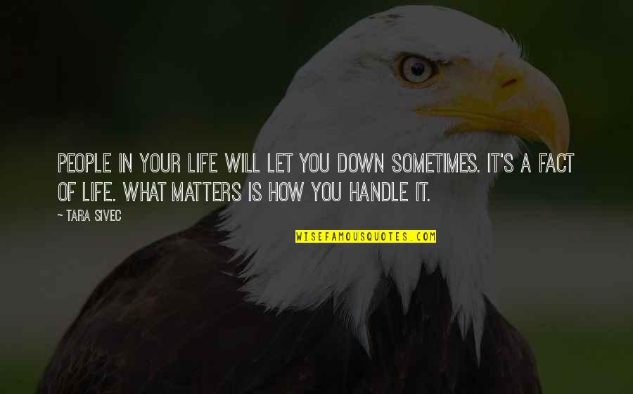 How You Handle Life Quotes By Tara Sivec: People in your life will let you down