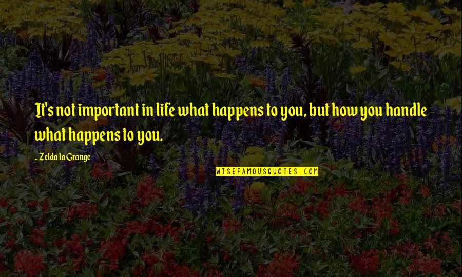 How You Handle Life Quotes By Zelda La Grange: It's not important in life what happens to