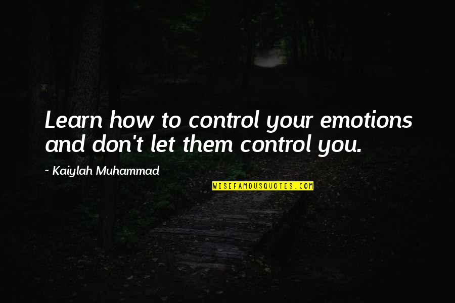 How You Help Them Quotes By Kaiylah Muhammad: Learn how to control your emotions and don't