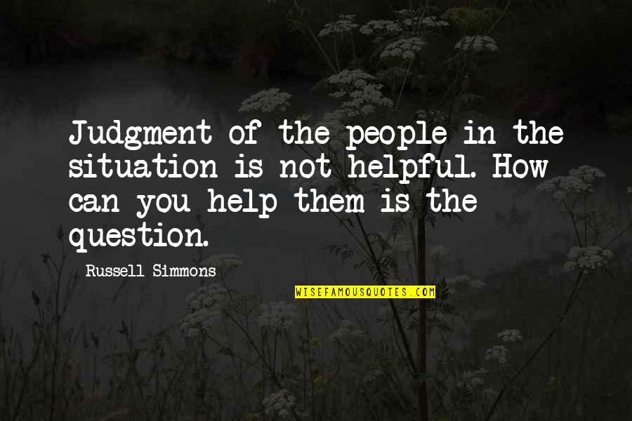 How You Help Them Quotes By Russell Simmons: Judgment of the people in the situation is