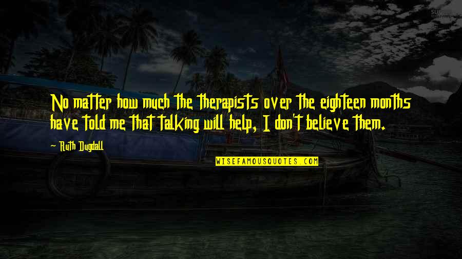 How You Help Them Quotes By Ruth Dugdall: No matter how much the therapists over the