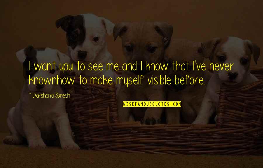 How You Know Its Love Quotes By Darshana Suresh: I want you to see me and I How You Know Its Love Quotes By Darshana Suresh: I want you to see me and I