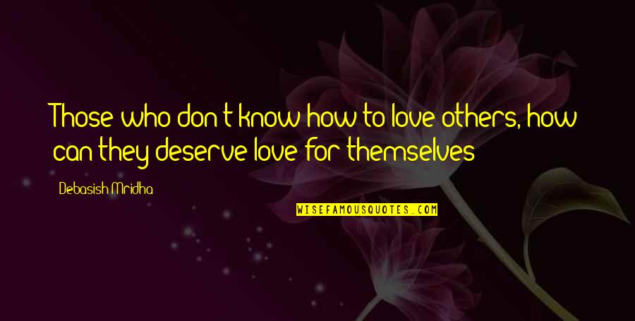 How You Know Its Love Quotes By Debasish Mridha: Those who don't know how to love others, How You Know Its Love Quotes By Debasish Mridha: Those who don't know how to love others,