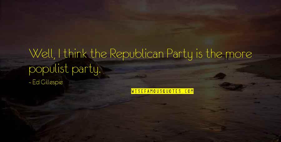 How You Know Love Is Real Quotes By Ed Gillespie: Well, I think the Republican Party is the