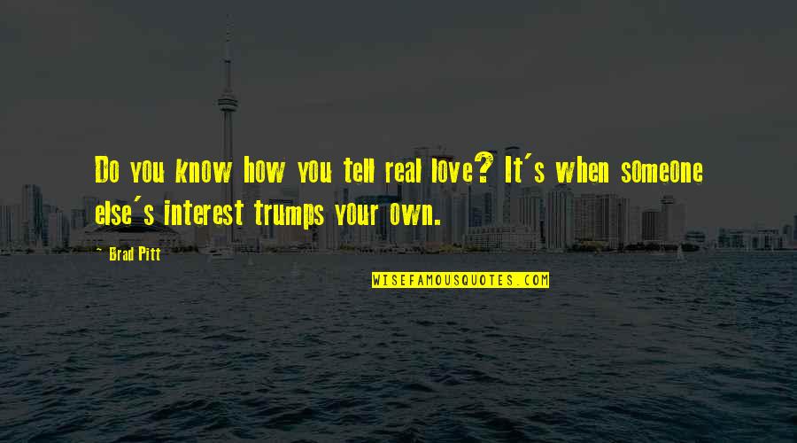How You Know You Love Someone Quotes By Brad Pitt: Do you know how you tell real love?
