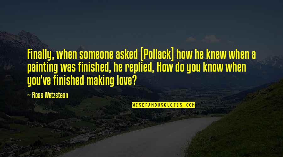 How You Know You Love Someone Quotes By Ross Wetzsteon: Finally, when someone asked [Pollack] how he knew
