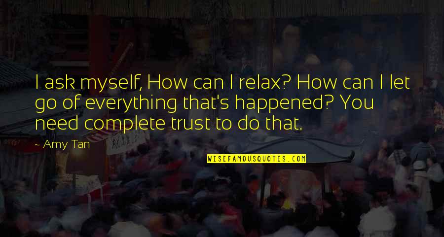 How You Let Go Quotes By Amy Tan: I ask myself, How can I relax? How How You Let Go Quotes By Amy Tan: I ask myself, How can I relax? How