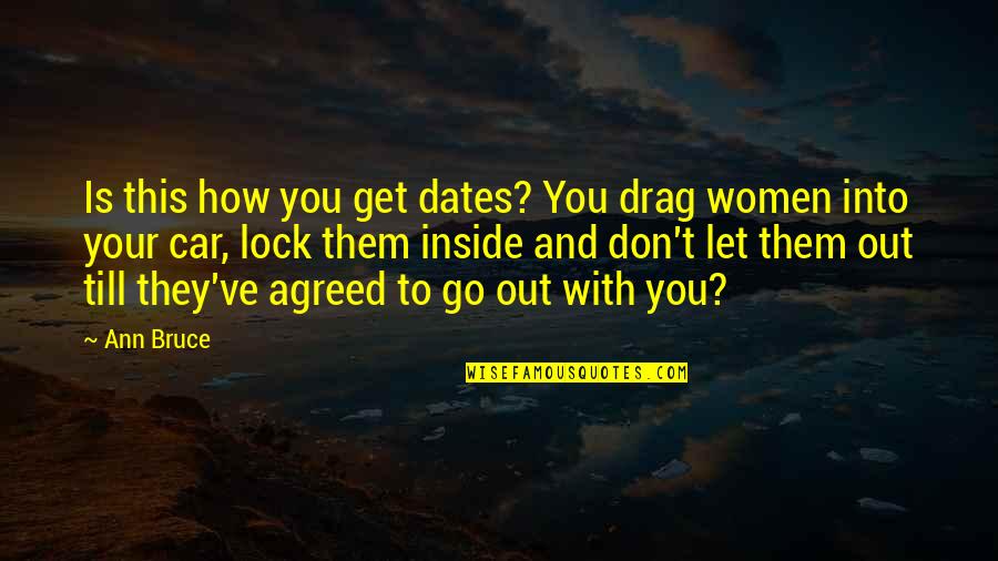 How You Let Go Quotes By Ann Bruce: Is this how you get dates? You drag How You Let Go Quotes By Ann Bruce: Is this how you get dates? You drag