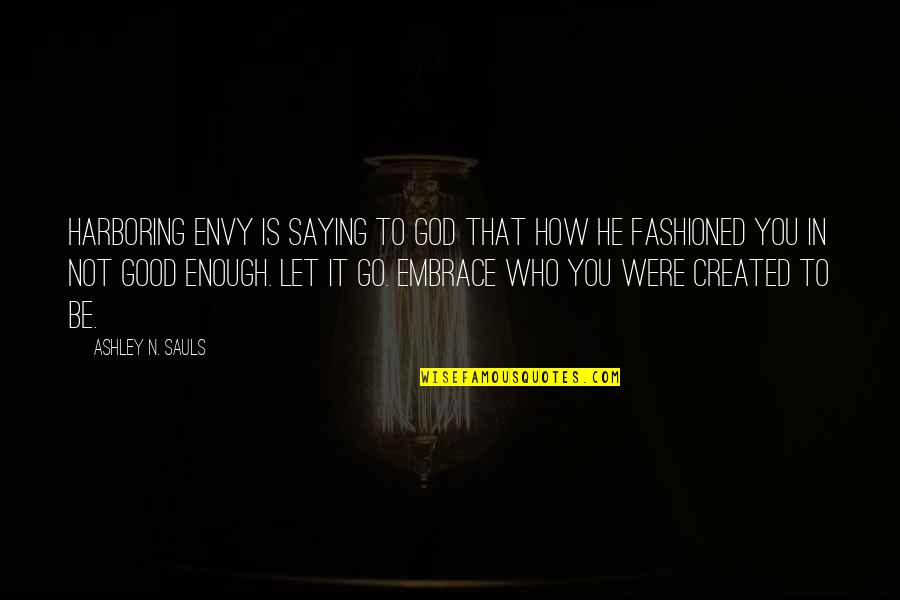 How You Let Go Quotes By Ashley N. Sauls: Harboring envy is saying to God that how How You Let Go Quotes By Ashley N. Sauls: Harboring envy is saying to God that how