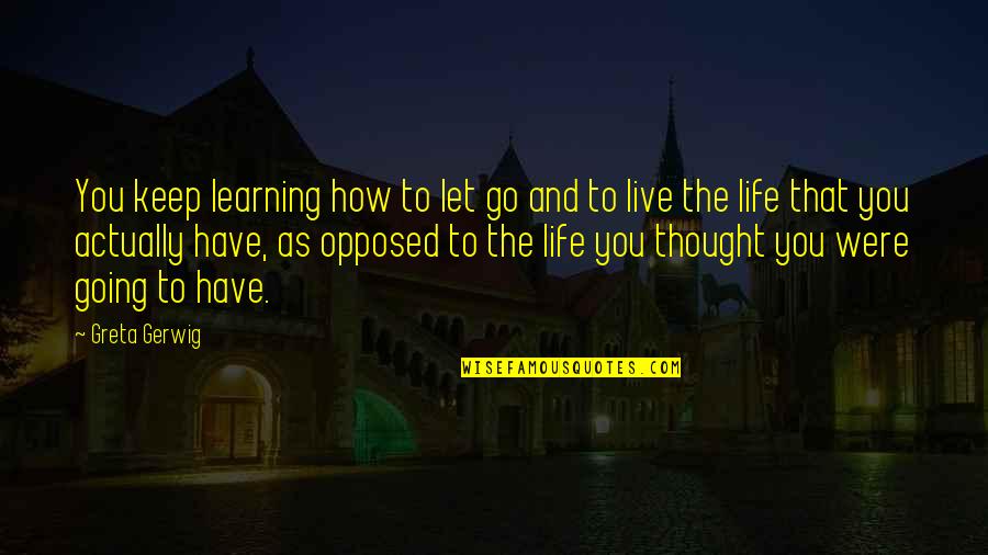 How You Let Go Quotes By Greta Gerwig: You keep learning how to let go and How You Let Go Quotes By Greta Gerwig: You keep learning how to let go and
