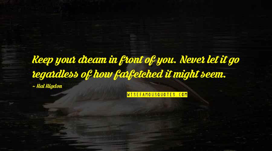 How You Let Go Quotes By Hal Higdon: Keep your dream in front of you. Never How You Let Go Quotes By Hal Higdon: Keep your dream in front of you. Never