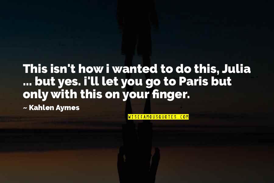 How You Let Go Quotes By Kahlen Aymes: This isn't how i wanted to do this, How You Let Go Quotes By Kahlen Aymes: This isn't how i wanted to do this,