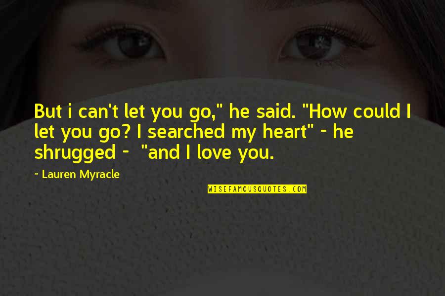 How You Let Go Quotes By Lauren Myracle: But i can't let you go," he said. How You Let Go Quotes By Lauren Myracle: But i can't let you go," he said.