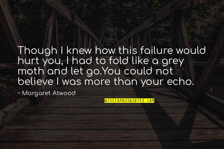 How You Let Go Quotes By Margaret Atwood: Though I knew how this failure would hurt How You Let Go Quotes By Margaret Atwood: Though I knew how this failure would hurt