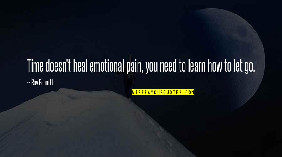 How You Let Go Quotes By Roy Bennett: Time doesn't heal emotional pain, you need to