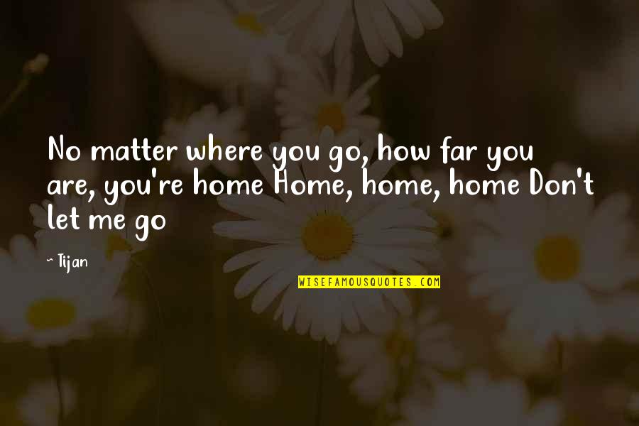 How You Let Go Quotes By Tijan: No matter where you go, how far you