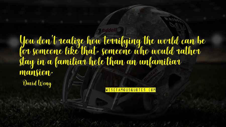 How You Like That Quotes By David Wong: You don't realize how terrifying the world can How You Like That Quotes By David Wong: You don't realize how terrifying the world can