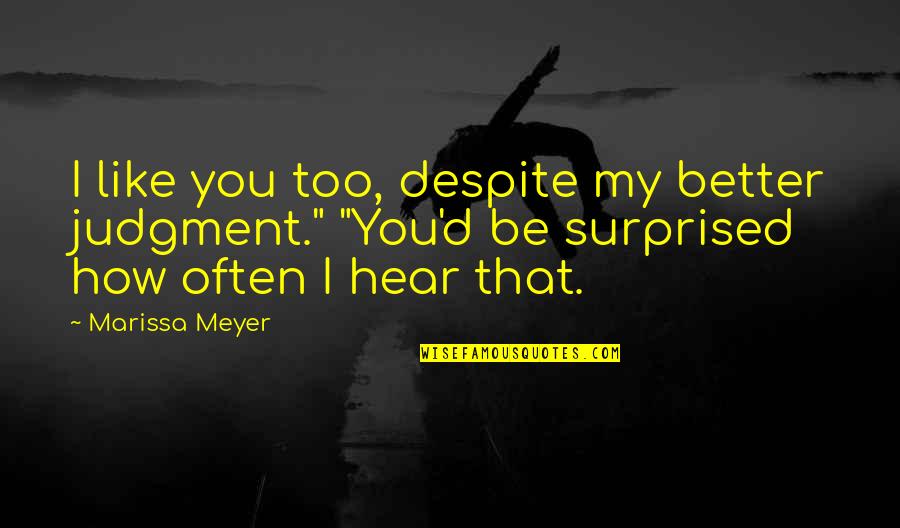 How You Like That Quotes By Marissa Meyer: I like you too, despite my better judgment."