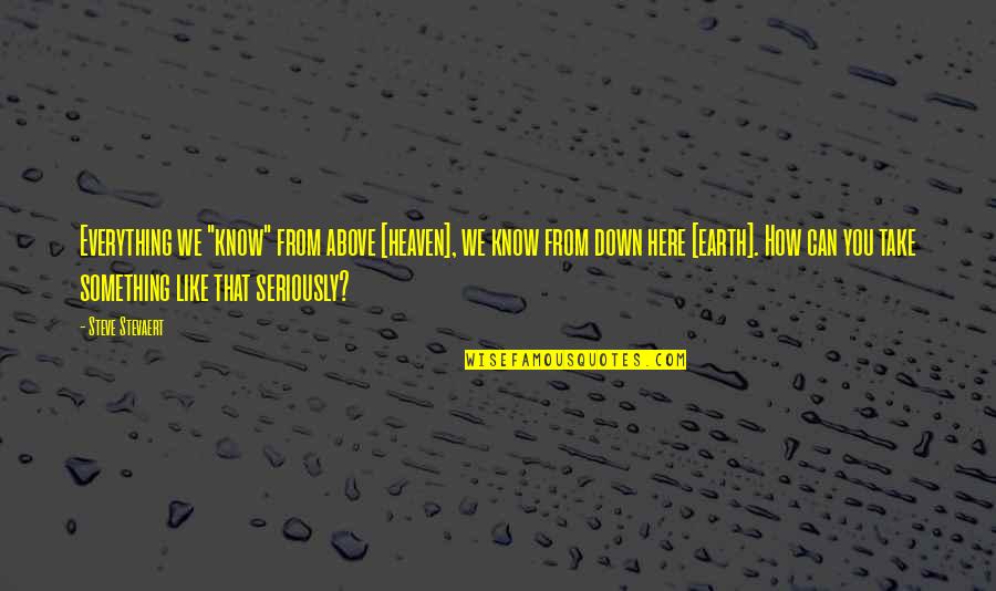 How You Like That Quotes By Steve Stevaert: Everything we "know" from above [heaven], we know