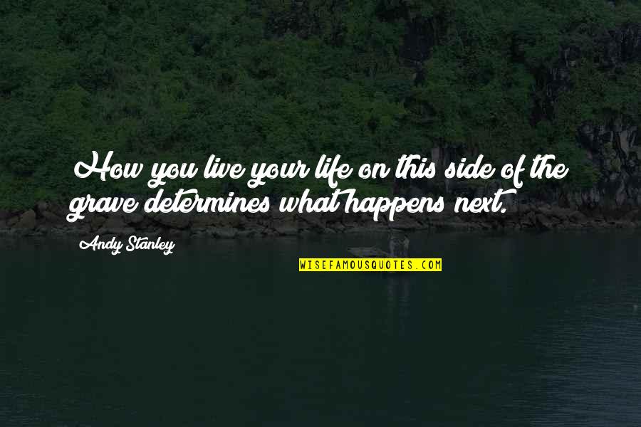 How You Live Your Life Quotes By Andy Stanley: How you live your life on this side