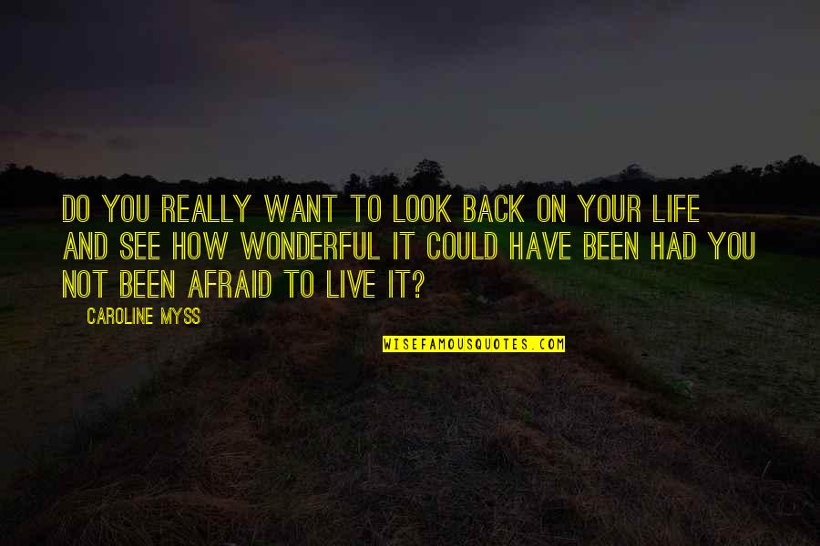 How You Live Your Life Quotes By Caroline Myss: Do you really want to look back on