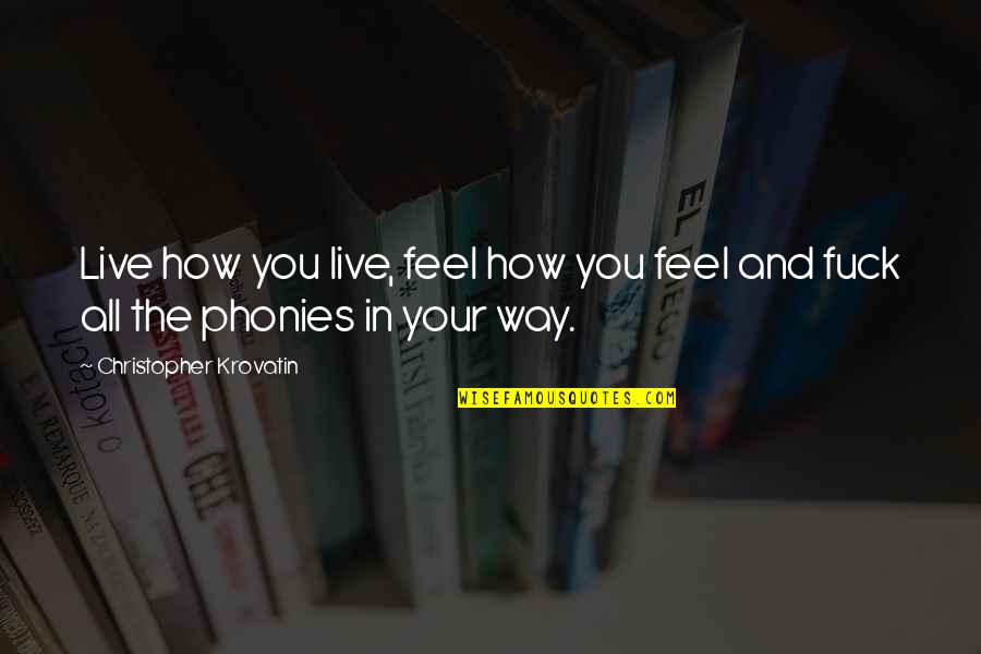 How You Live Your Life Quotes By Christopher Krovatin: Live how you live, feel how you feel How You Live Your Life Quotes By Christopher Krovatin: Live how you live, feel how you feel