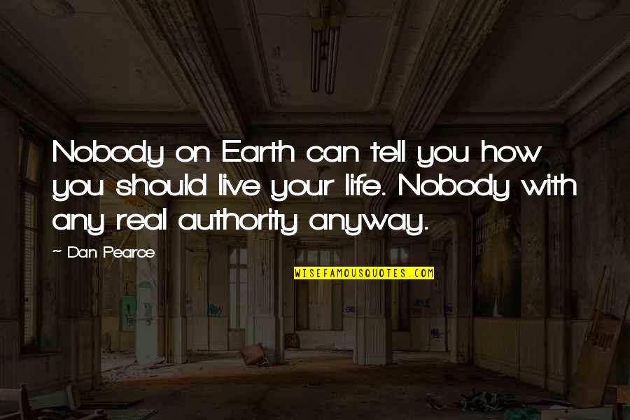 How You Live Your Life Quotes By Dan Pearce: Nobody on Earth can tell you how you