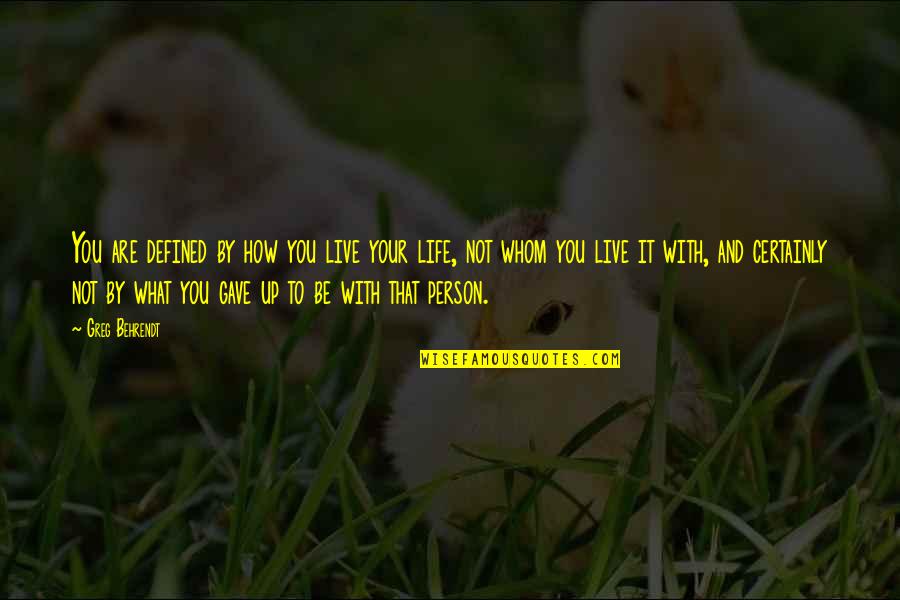 How You Live Your Life Quotes By Greg Behrendt: You are defined by how you live your How You Live Your Life Quotes By Greg Behrendt: You are defined by how you live your