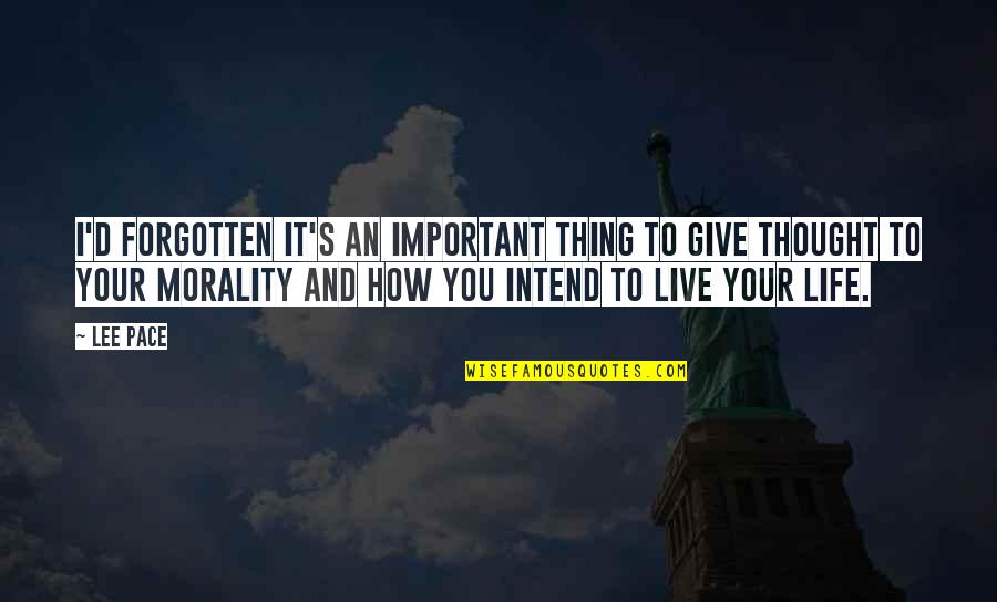How You Live Your Life Quotes By Lee Pace: I'd forgotten it's an important thing to give How You Live Your Life Quotes By Lee Pace: I'd forgotten it's an important thing to give