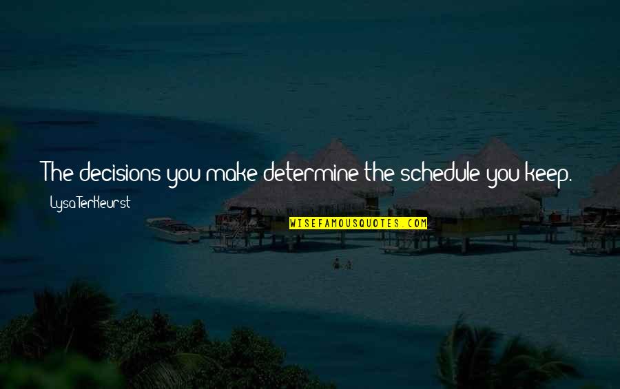How You Live Your Life Quotes By Lysa TerKeurst: The decisions you make determine the schedule you How You Live Your Life Quotes By Lysa TerKeurst: The decisions you make determine the schedule you
