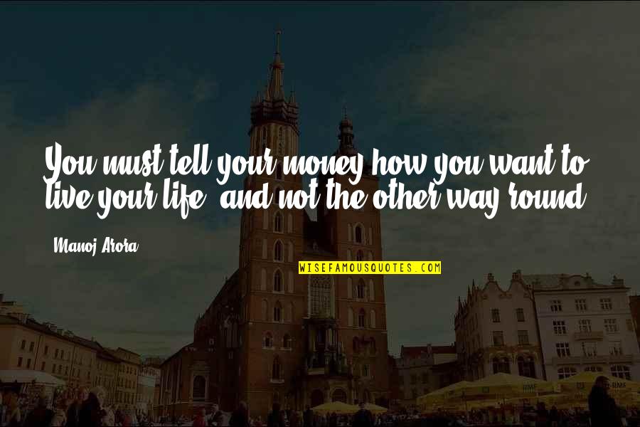 How You Live Your Life Quotes By Manoj Arora: You must tell your money how you want