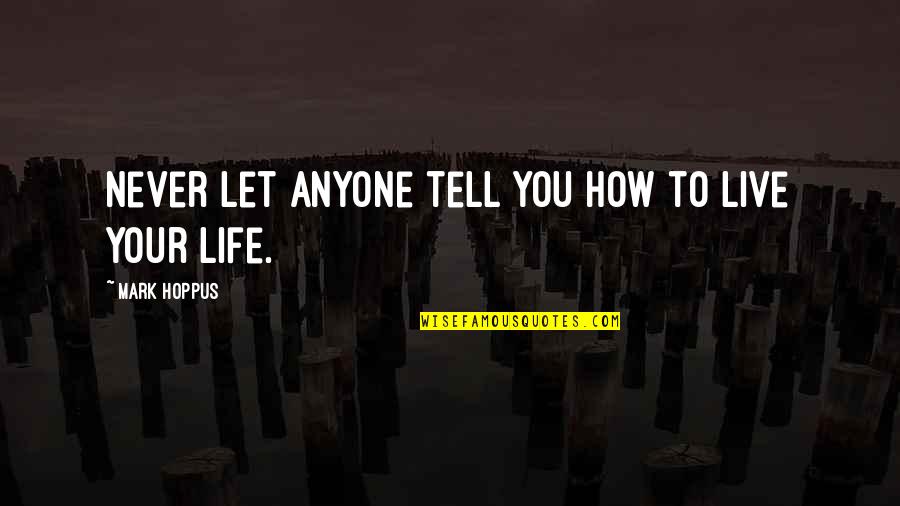 How You Live Your Life Quotes By Mark Hoppus: Never let anyone tell you how to live How You Live Your Life Quotes By Mark Hoppus: Never let anyone tell you how to live