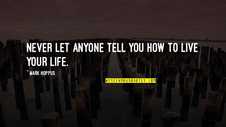 How You Live Your Life Quotes By Mark Hoppus: Never let anyone tell you how to live