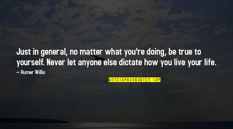 How You Live Your Life Quotes By Rumer Willis: Just in general, no matter what you're doing, How You Live Your Life Quotes By Rumer Willis: Just in general, no matter what you're doing,
