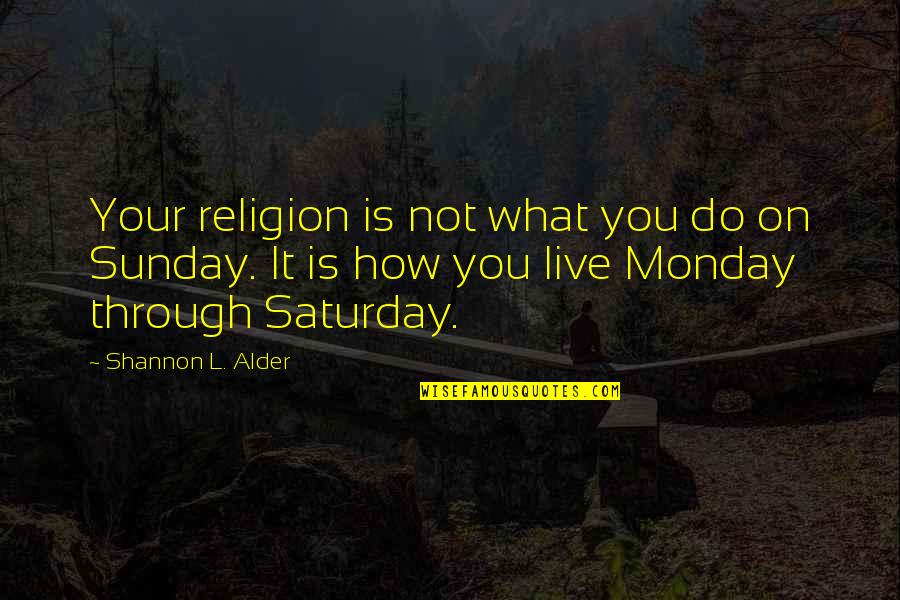 How You Live Your Life Quotes By Shannon L. Alder: Your religion is not what you do on How You Live Your Life Quotes By Shannon L. Alder: Your religion is not what you do on