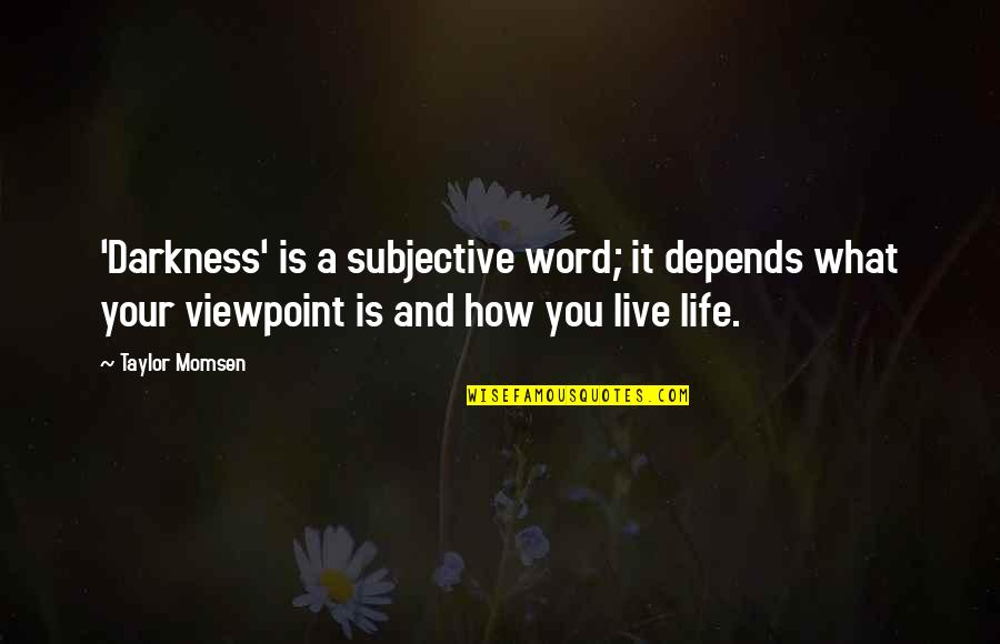 How You Live Your Life Quotes By Taylor Momsen: 'Darkness' is a subjective word; it depends what How You Live Your Life Quotes By Taylor Momsen: 'Darkness' is a subjective word; it depends what