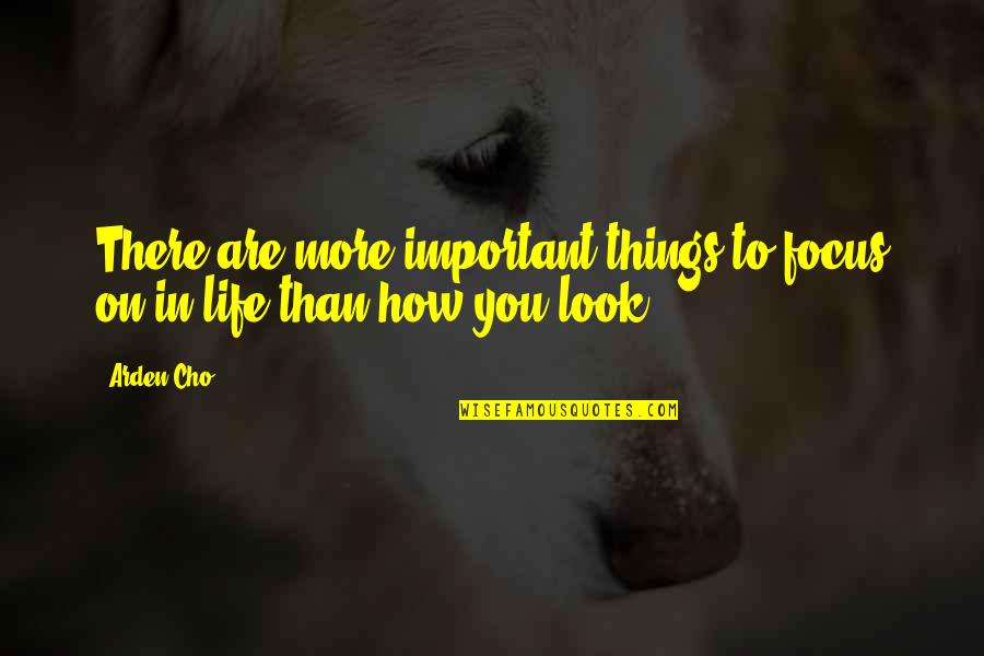 How You Look At Life Quotes By Arden Cho: There are more important things to focus on