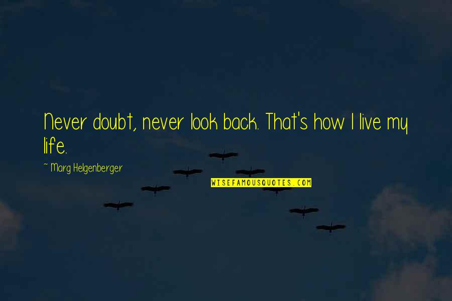 How You Look At Life Quotes By Marg Helgenberger: Never doubt, never look back. That's how I