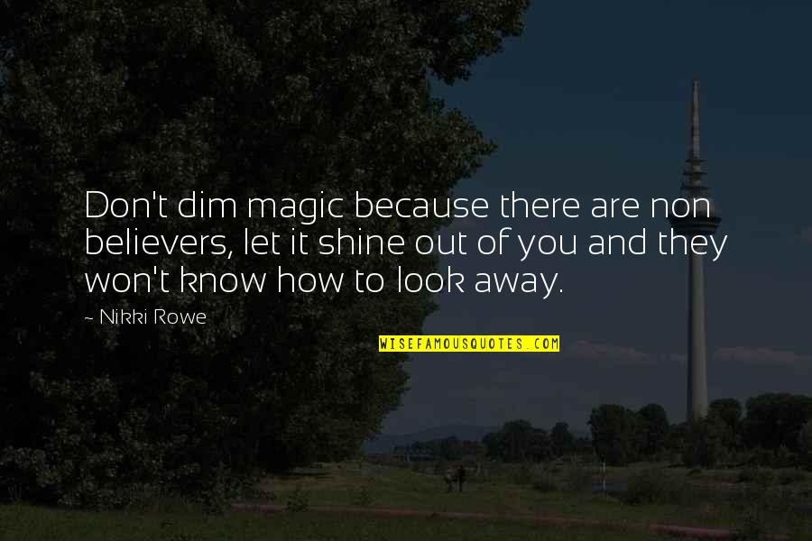 How You Look At Life Quotes By Nikki Rowe: Don't dim magic because there are non believers,