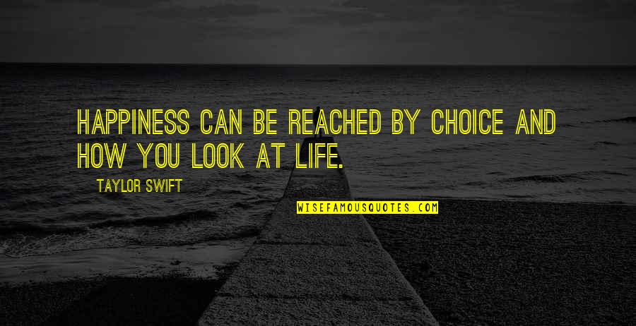 How You Look At Life Quotes By Taylor Swift: Happiness can be reached by choice and how