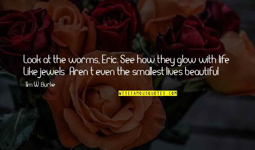 How You Look At Life Quotes By Tim W. Burke: Look at the worms, Eric. See how they