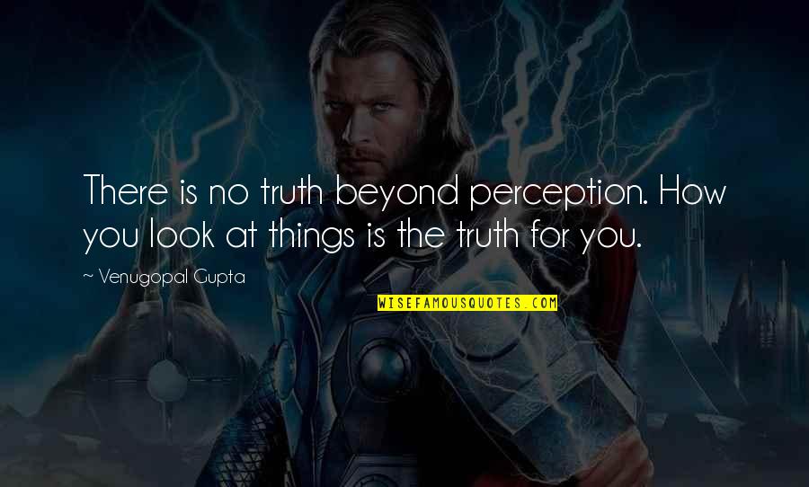 How You Look At Life Quotes By Venugopal Gupta: There is no truth beyond perception. How you